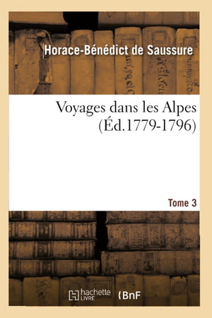 Voyages Dans Les Alpes. Tome 3 (D.17791796) (Histoire) (French Edition),New