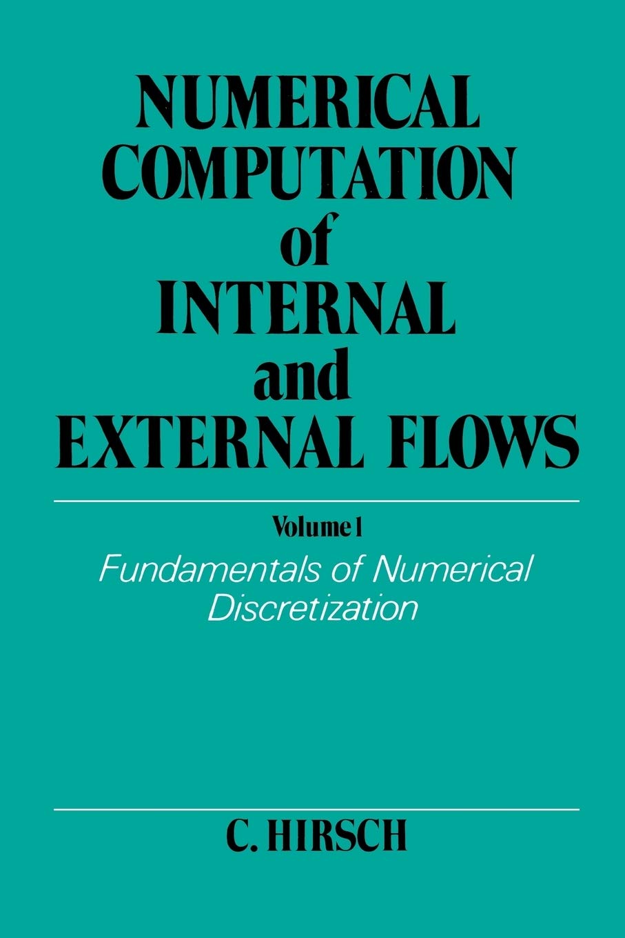 Numerical Computation of Internal and External Flows. Volume 1: Fundamentals of Numerical Discretization (Wiley Series in Numeri,Used