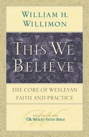This We Believe: The Core of Wesleyan Faith and Practice,Used