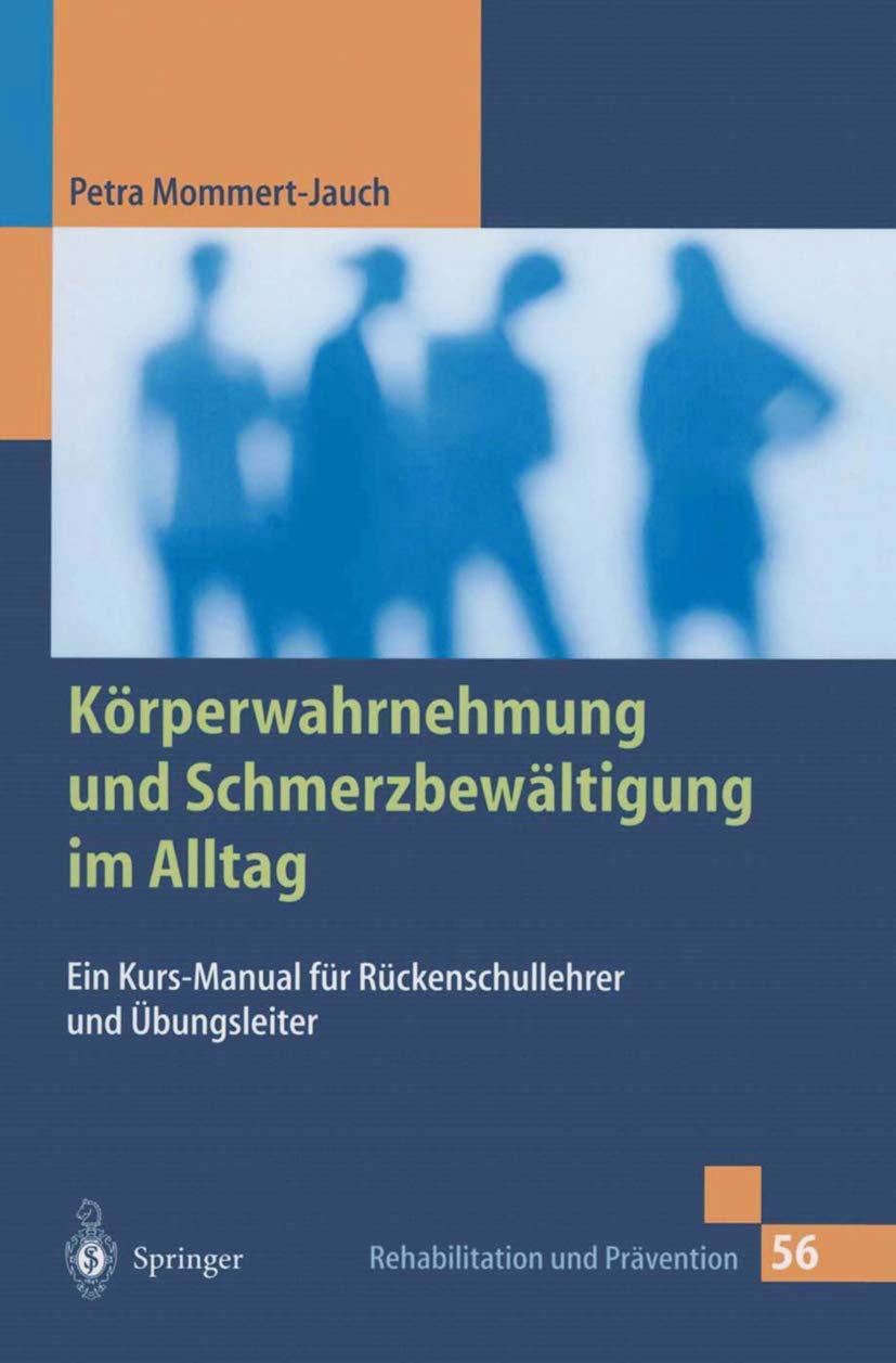 Krperwahrnehmung und Schmerzbewltigung im Alltag: Ein KursManual fr Rckenschullehrer und bungsleiter (Rehabilitation und Prvent,New
