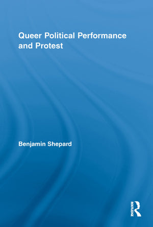 Queer Political Performance and Protest (Routledge Advances in Sociology),Used