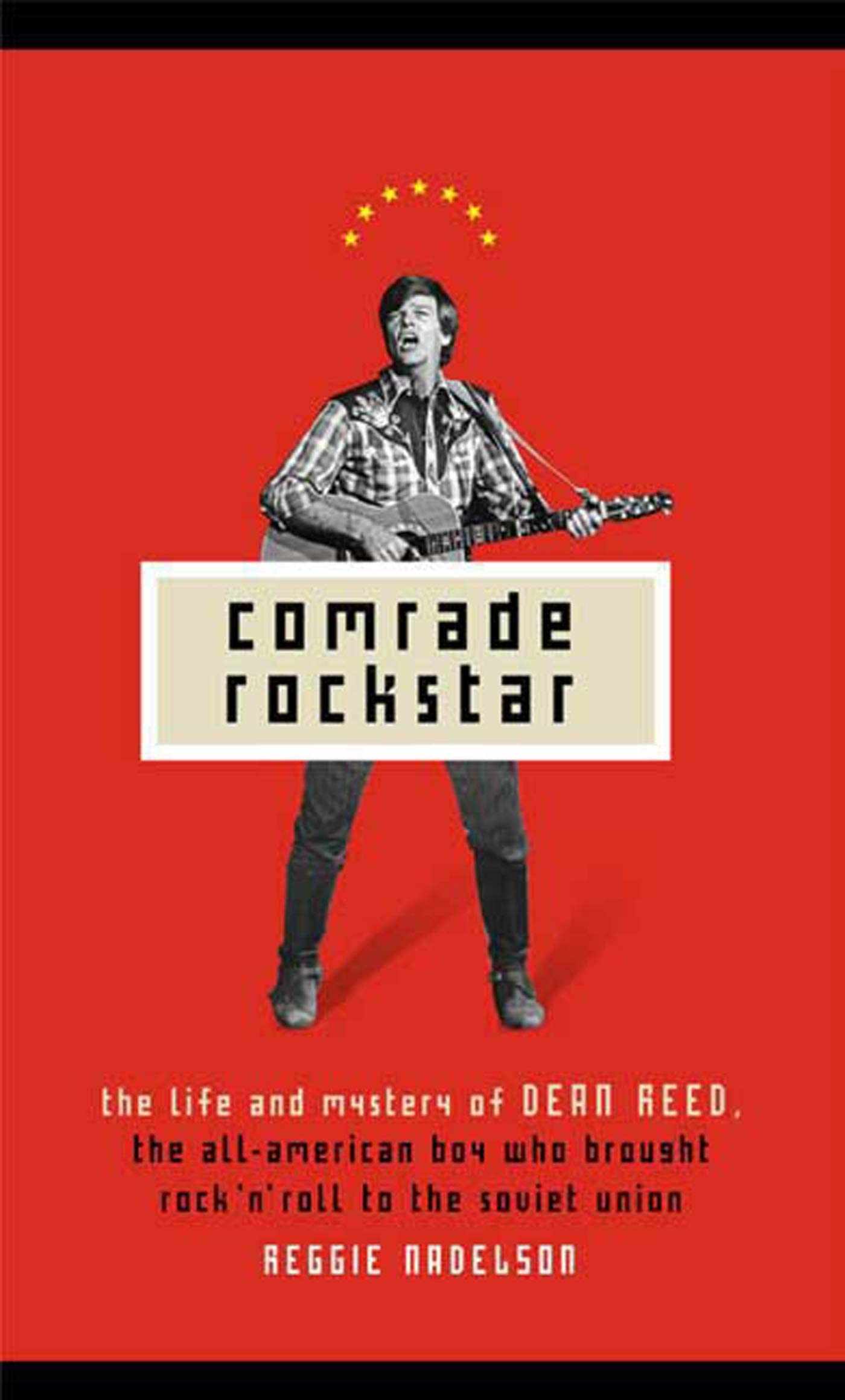 Comrade Rockstar: The Life And Mystery Of Dean Reed, The Allamerican Boy Who Brought Rock 'N' Roll To The Soviet Union