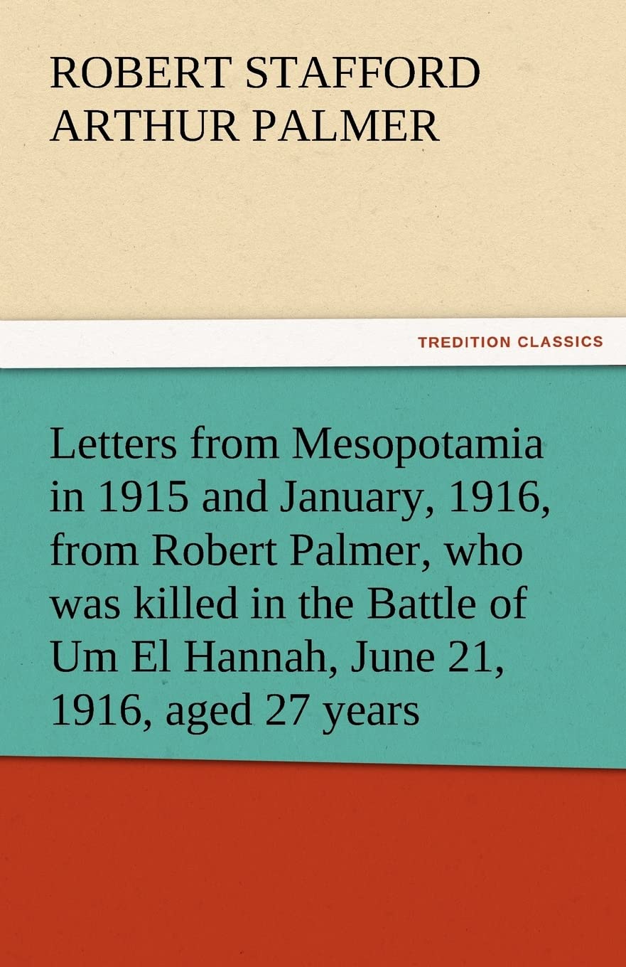 Letters from Mesopotamia in 1915 and January, 1916, from Robert Palmer, Who Was Killed in the Battle of Um El Hannah, June 21, 1,Used