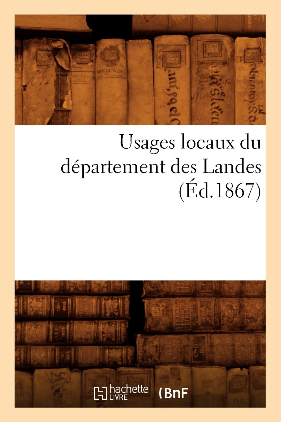 Usages Locaux Du Dpartement Des Landes (D.1867) (Sciences Sociales) (French Edition),New