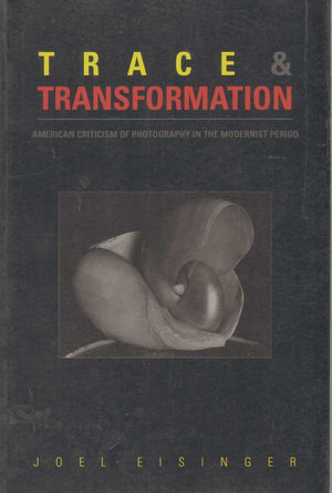 Trace and Transformation: American Criticism of Photography in the Modernist Period,Used