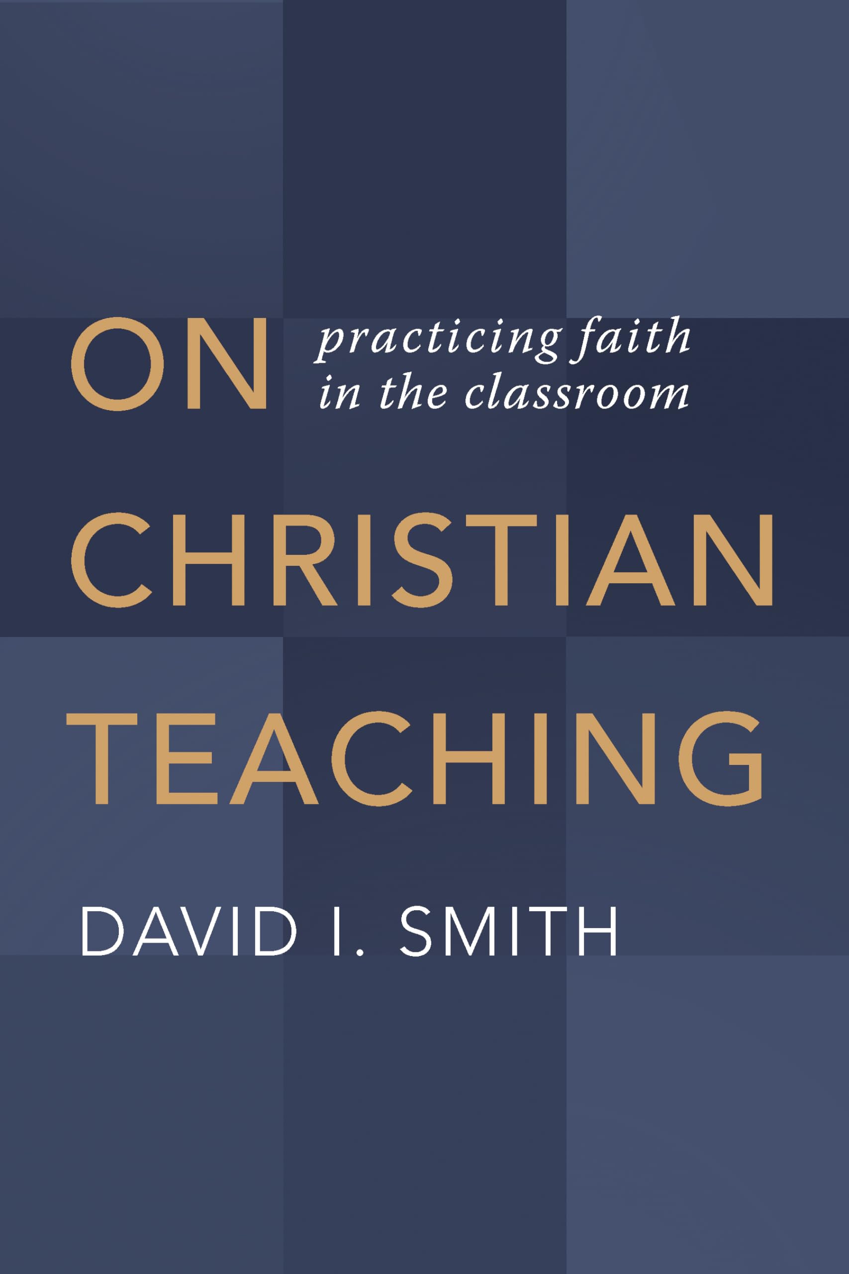 On Christian Teaching: Practicing Faith In The Classroom