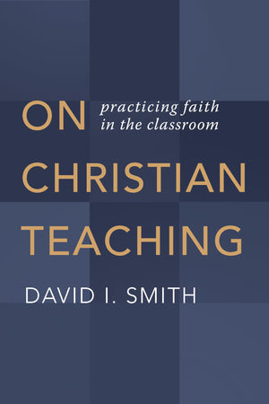 On Christian Teaching: Practicing Faith In The Classroom