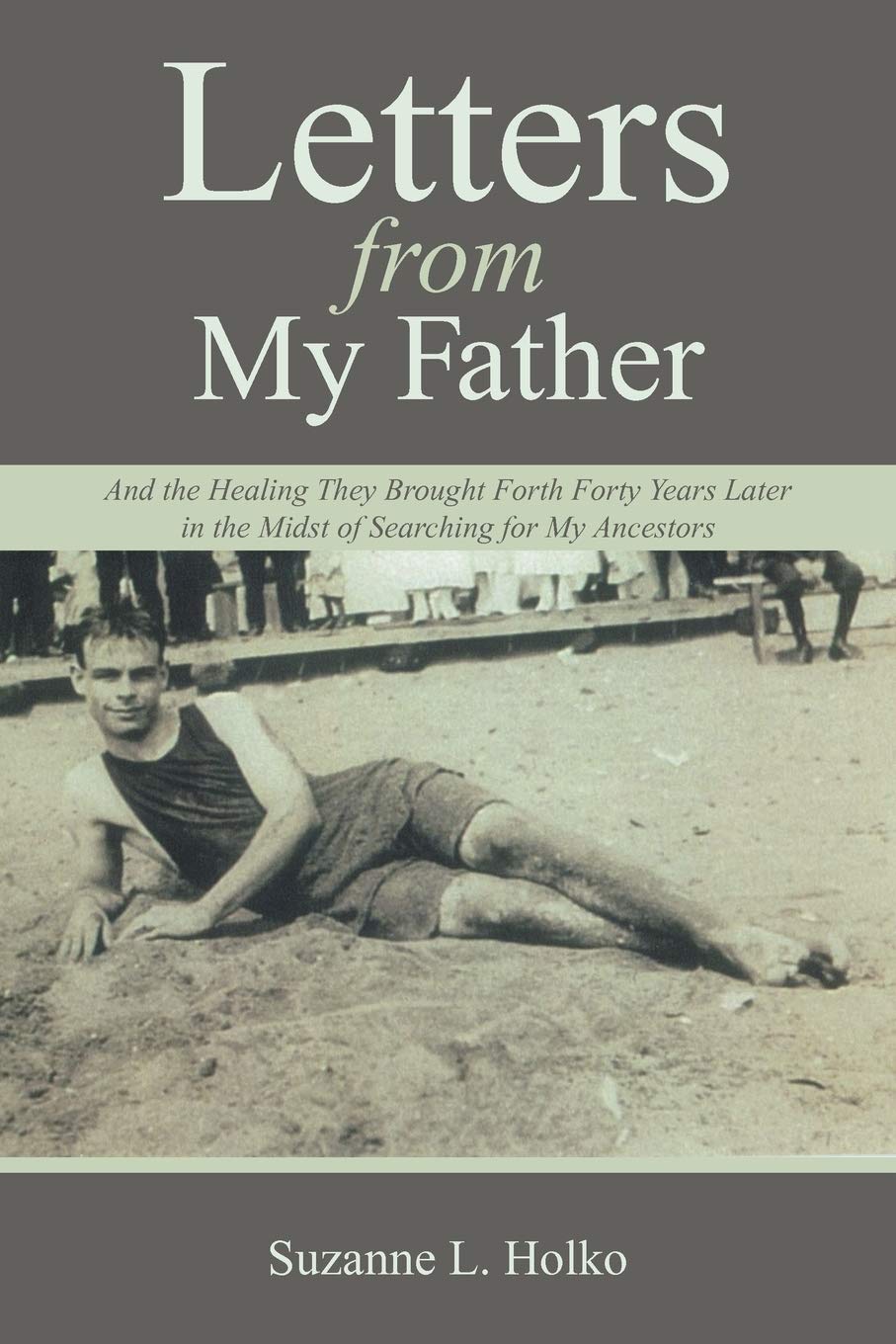 Letters from My Father: And the Healing They Brought Forth Forty Years Later in the Midst of Searching for My Ancestors,Used
