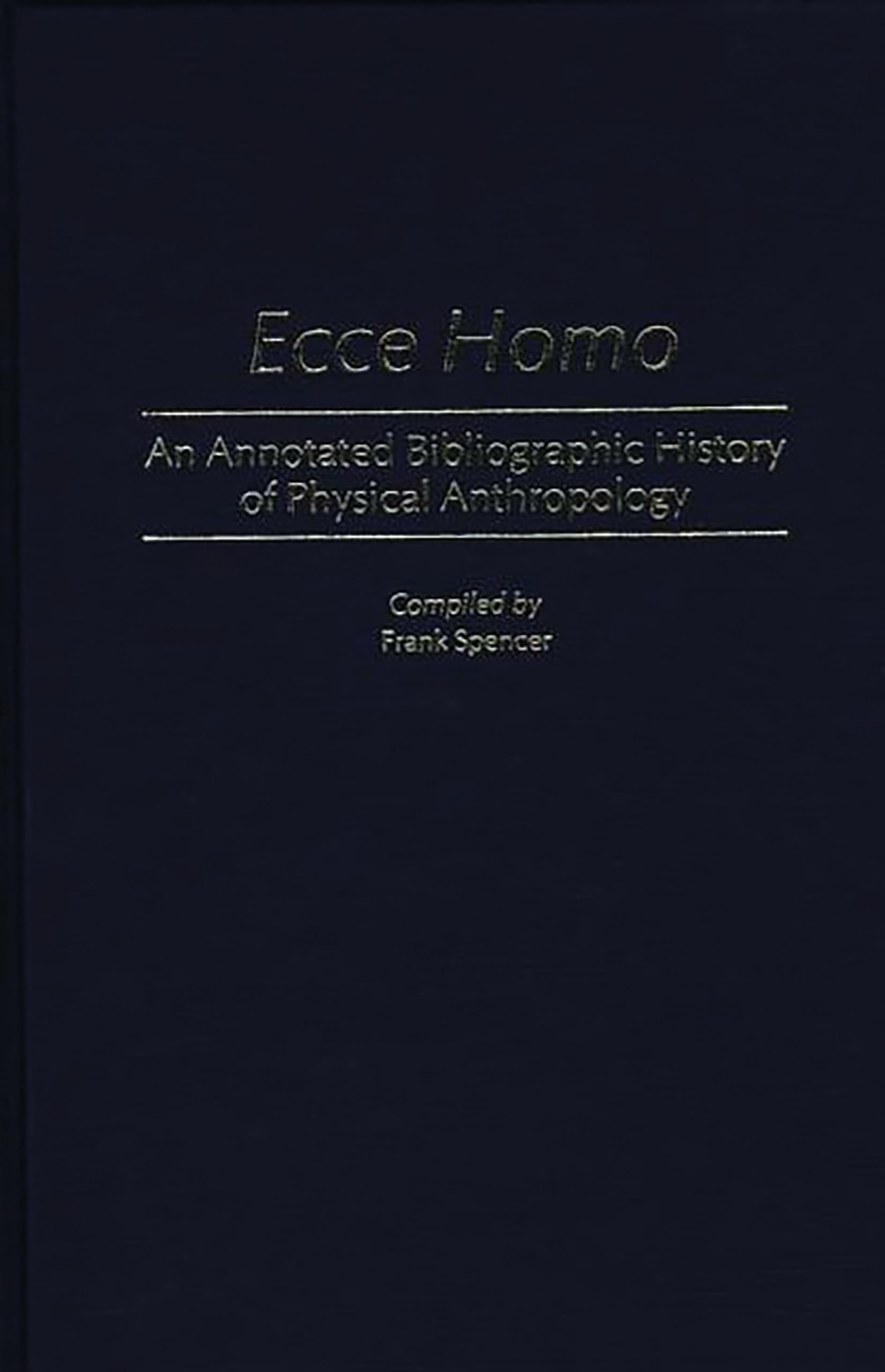 Ecce Homo: An Annotated Bibliographic History of Physical Anthropology (Bibliographies and Indexes in Anthropology),Used