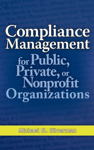 Compliance Management for Public, Private, or NonProfit Organizations,New
