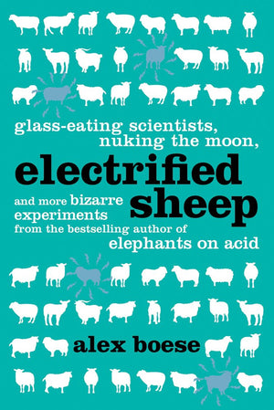 Electrified Sheep: Glasseating Scientists, Nuking the Moon, and More Bizarre Experiments,Used