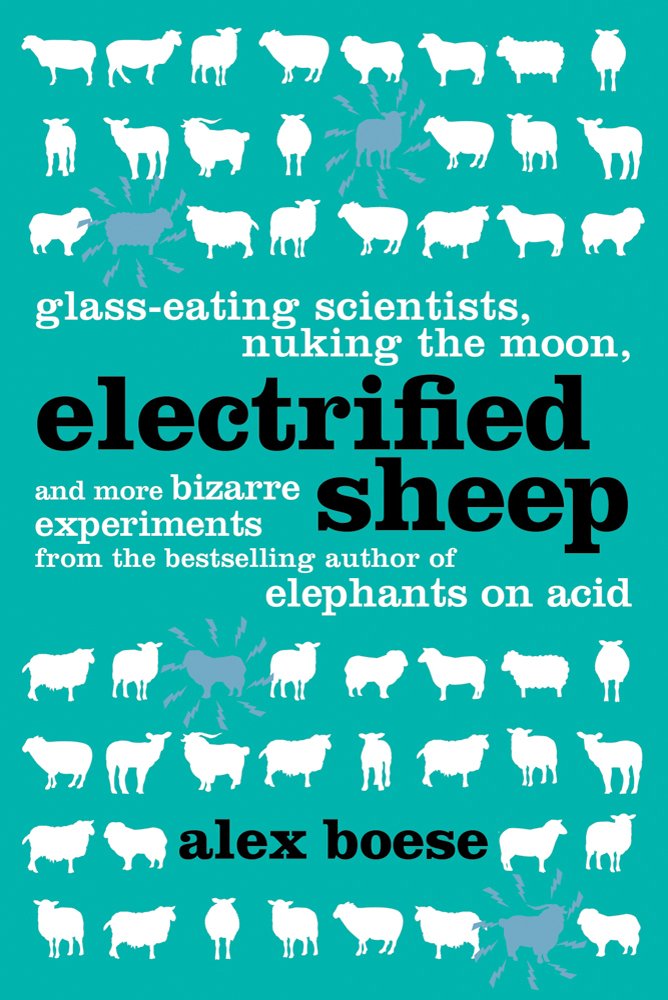 Electrified Sheep: Glasseating Scientists, Nuking the Moon, and More Bizarre Experiments,Used