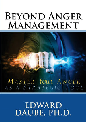 Beyond Anger Management: Master Your Anger as a Strategic Tool,Used