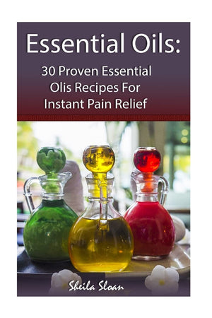 Essential Oils: 30 Proven Essential Oils for Instant Pain Relief: (Essential Oils, Diffuser Recipes and Blends, Aromatherapy) (N,Used