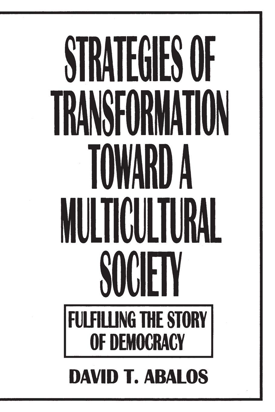 Strategies of Transformation Toward a Multicultural Society: Fulfilling the Story of Democracy (Praeger Series in Transformation,Used