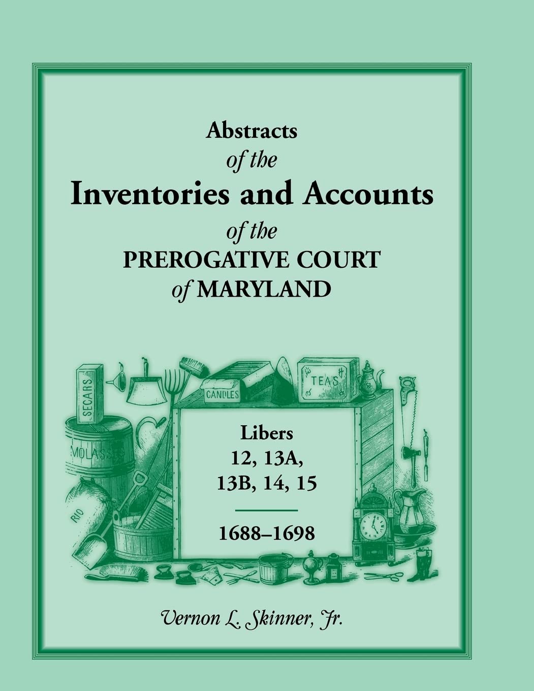 Abstracts Of The Inventories And Accounts Of The Prerogative Court Of Maryland, Libers 12, 13A, 13B, 14, 15, 16881698,Used