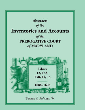 Abstracts Of The Inventories And Accounts Of The Prerogative Court Of Maryland, Libers 12, 13A, 13B, 14, 15, 16881698,Used