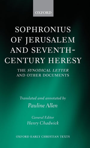 Sophronius of Jerusalem and SeventhCentury Heresy: The Synodical Letter and Other Documents (Oxford Early Christian Texts)