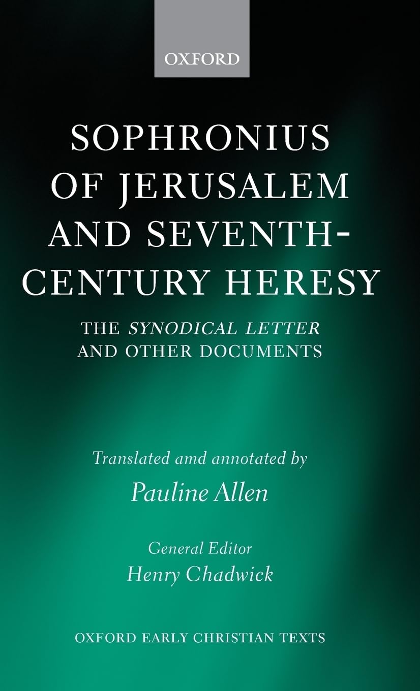 Sophronius of Jerusalem and SeventhCentury Heresy: The Synodical Letter and Other Documents (Oxford Early Christian Texts)