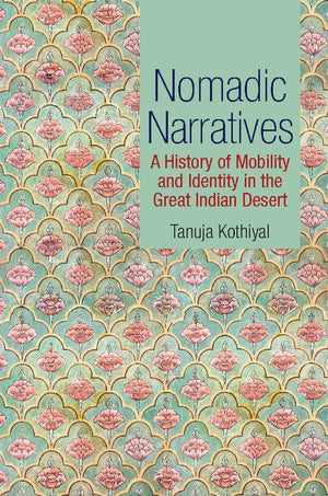 Nomadic Narratives: A History of Mobility and Identity in the Great Indian Desert,Used