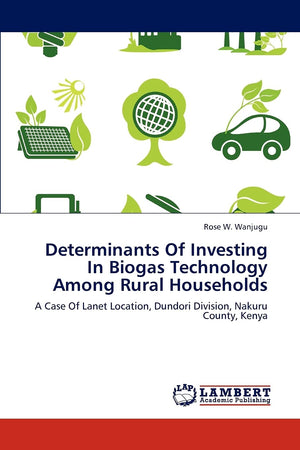 Determinants Of Investing In Biogas Technology Among Rural Households: A Case Of Lanet Location, Dundori Division, Nakuru County,Used