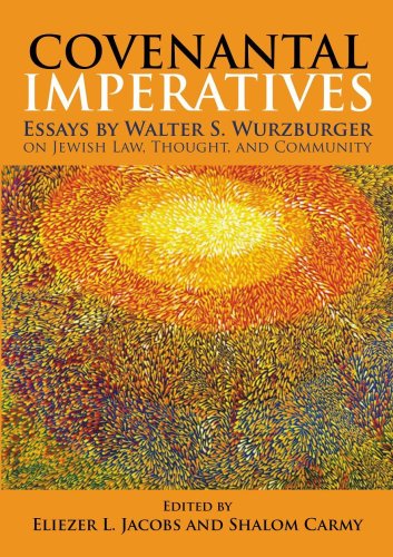 Covenantal Imperatives: Essays by Walter S. Wurzburger on Jewish Law, Thought, and Community,New