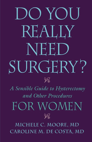 Do You Really Need Surgery?: A Sensible Guide To Hysterectomy And Other Procedures For Women,New
