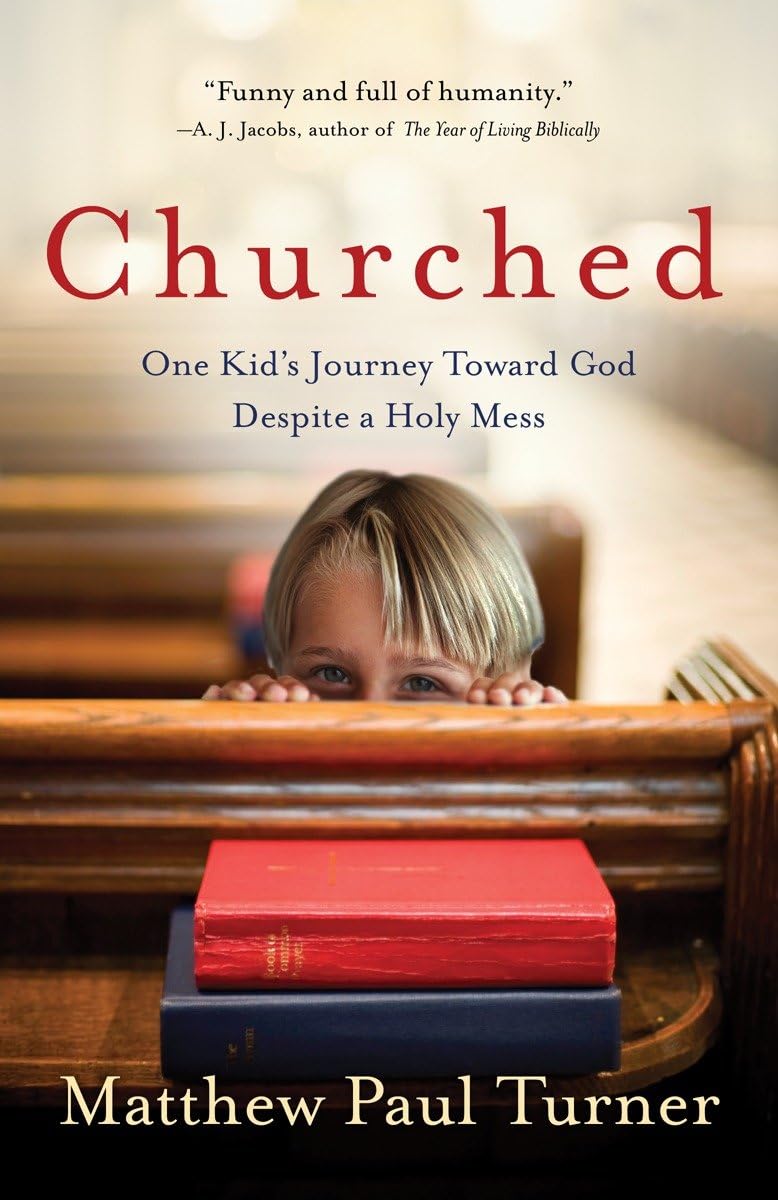 Churched: One Kid'S Journey Toward God Despite A Holy Mess