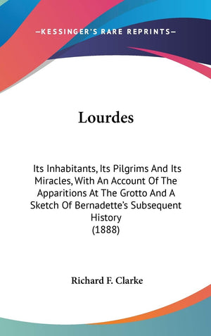 Lourdes: Its Inhabitants, Its Pilgrims And Its Miracles, With An Account Of The Apparitions At The Grotto And A Sketch Of Bernad,New