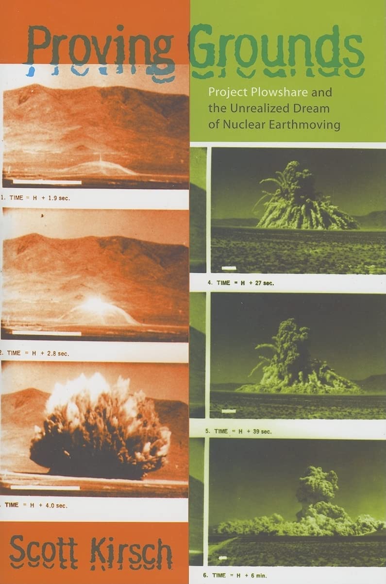 Proving Grounds: Project Plowshare And The Unrealized Dream Of Nuclear Earthmoving