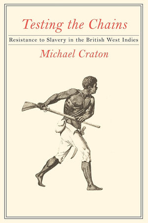 Testing the Chains: Resistance to Slavery in the British West Indies