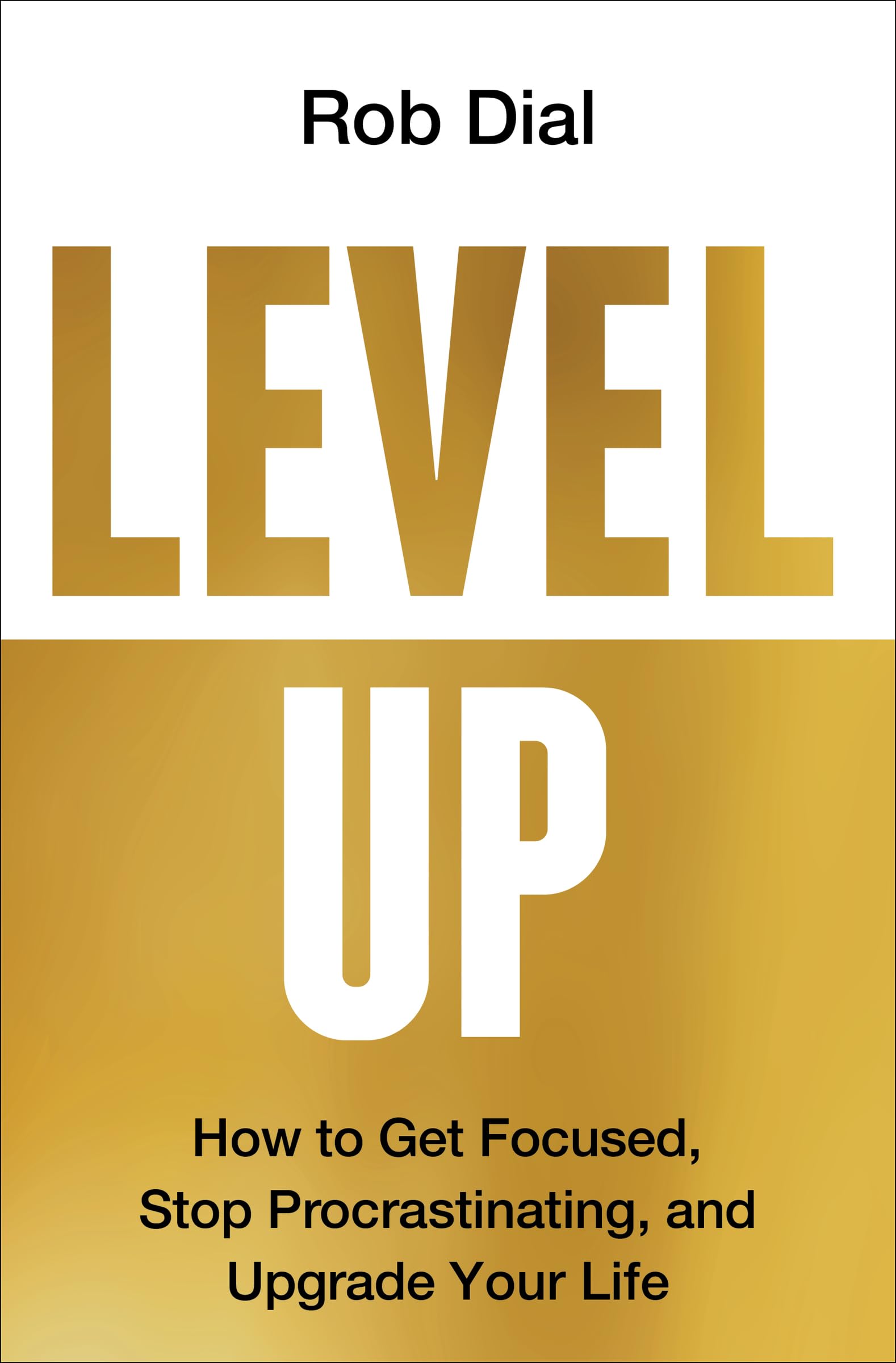 Level Up: How To Get Focused, Stop Procrastinating, And Upgrade Your Life,New