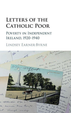 Letters of the Catholic Poor: Poverty in Independent Ireland, 19201940,Used