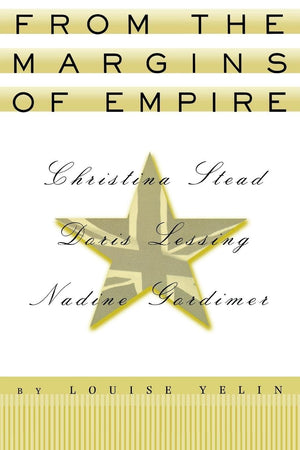 From the Margins of Empire: Christina Stead, Doris Lessing, Nadine Gordimer (Reading Women Writing),New
