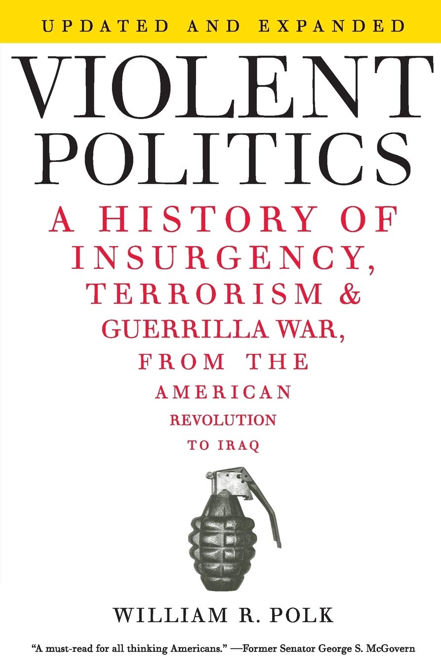 Violent Politics: A History Of Insurgency, Terrorism, And Guerrilla War, From The American Revolution To Iraq