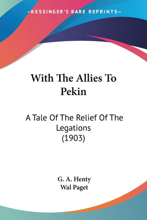 With The Allies To Pekin: A Tale Of The Relief Of The Legations (1903),Used