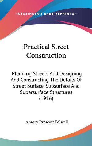Practical Street Construction: Planning Streets And Designing And Constructing The Details Of Street Surface, Subsurface And Sup,New