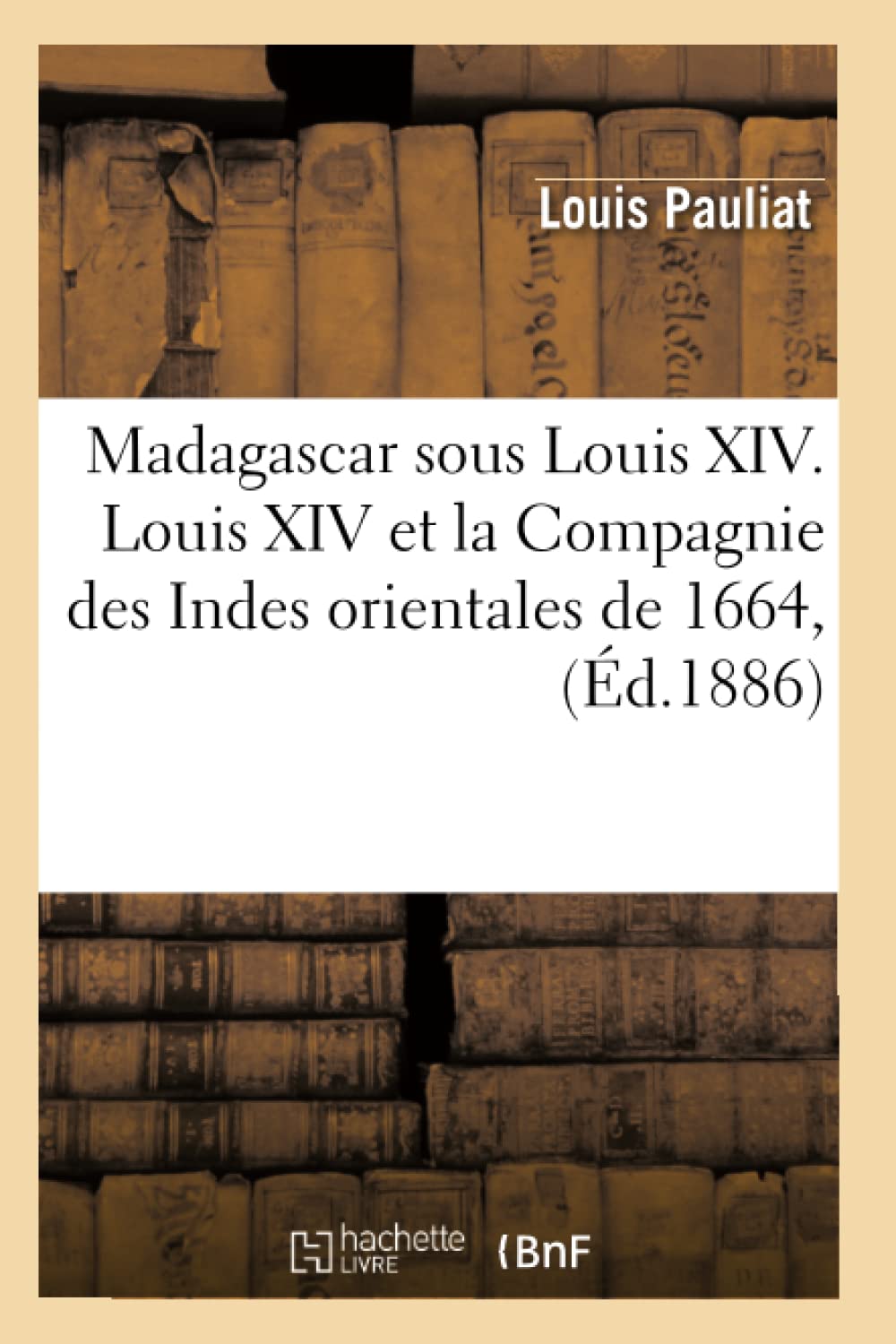 Madagascar Sous Louis XIV. Louis XIV Et La Compagnie Des Indes Orientales de 1664, (d.1886) (Histoire) (French Edition),Used