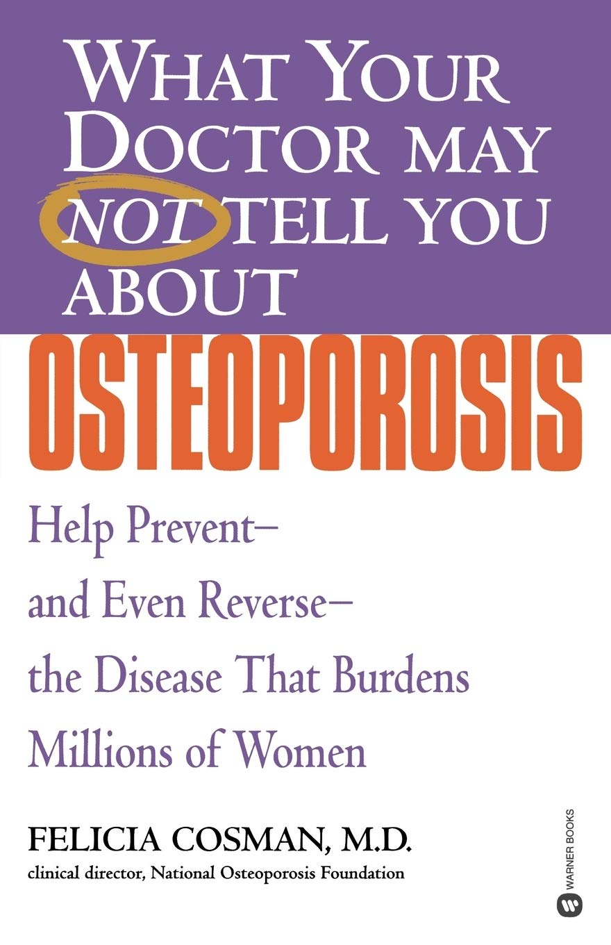 What Your Doctor May Not Tell You About(Tm): Osteoporosis: Help Preventand Even Reversethe Disease That Burdens Millions Of