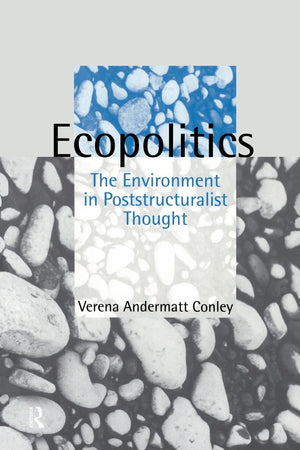 Ecopolitics: The Environment In Poststructuralist Thought (Opening Out: Feminism For Today),New