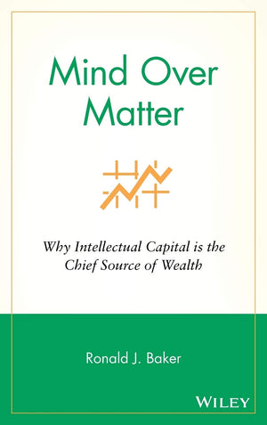 Mind Over Matter: Why Intellectual Capital is the Chief Source of Wealth,New