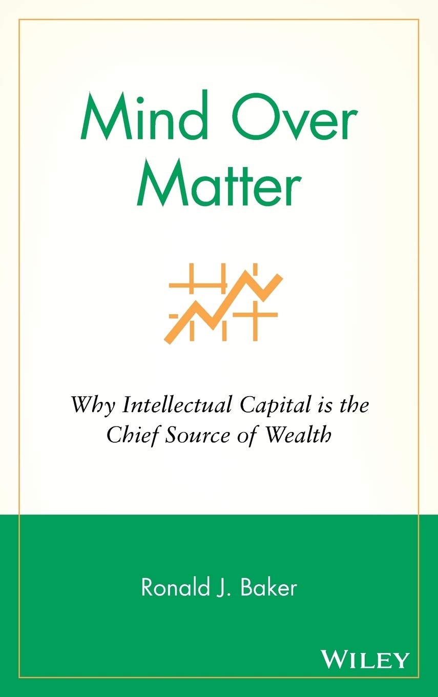 Mind Over Matter: Why Intellectual Capital is the Chief Source of Wealth,New