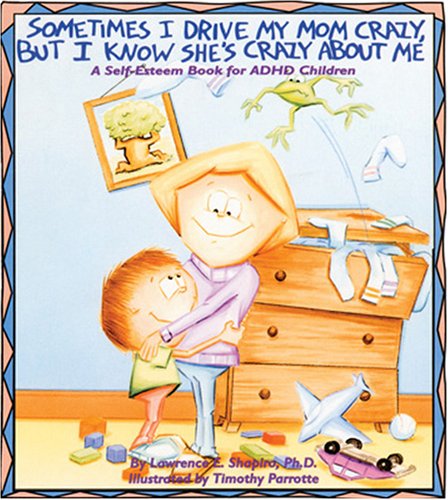 Sometimes I Drive My Mom Crazy, But I Know She's Crazy About Me: A SelfEsteem Book for Overactive and Impulsive Children,New