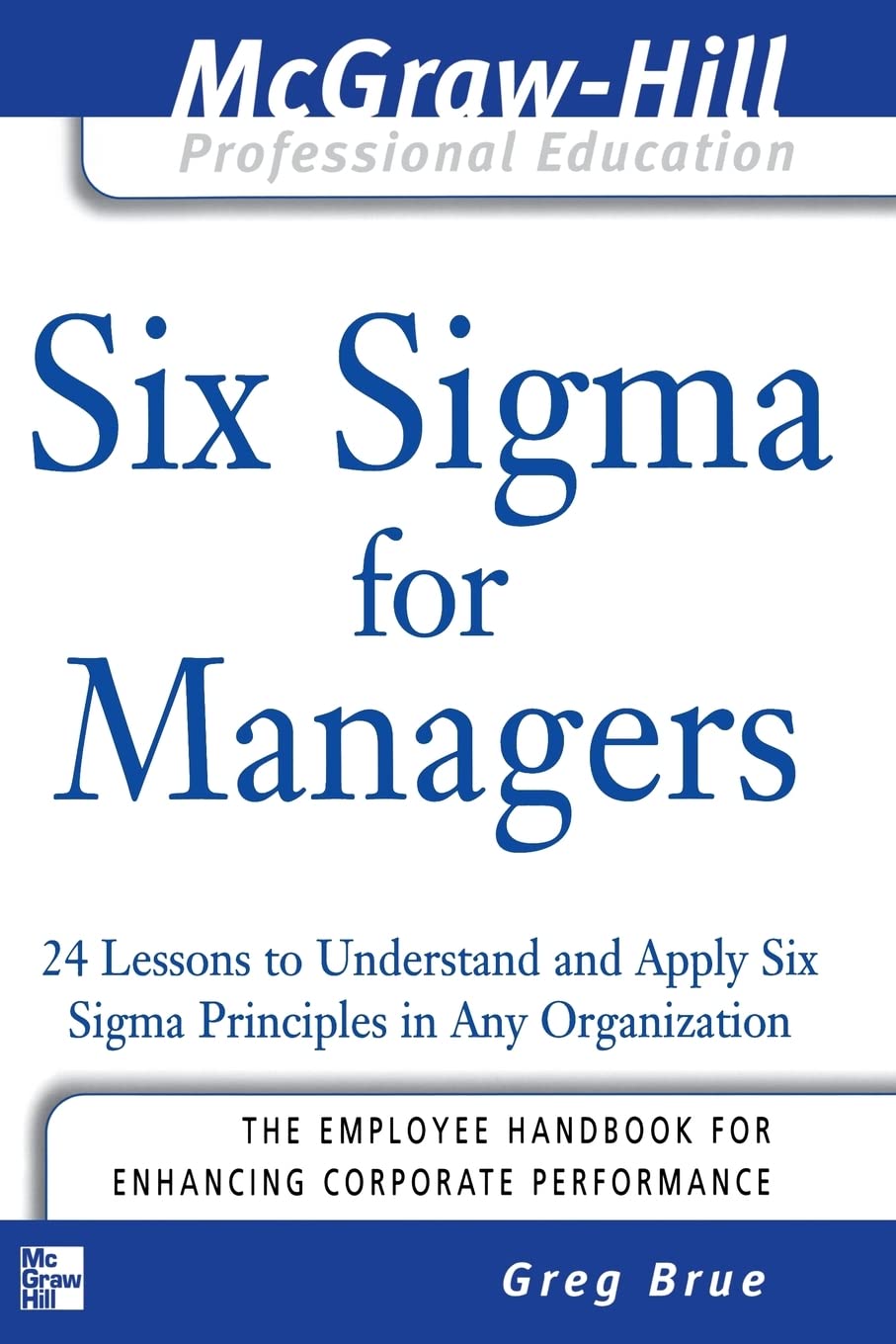 Six Sigma For Managers: 24 Lessons To Understand And Apply Six Sigma Principles In Any Organization (The Mcgrawhill Professiona