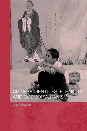 Chinese Identities, Ethnicity And Cosmopolitanism (Chinese Worlds),New