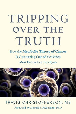 Tripping Over The Truth: How The Metabolic Theory Of Cancer Is Overturning One Of Medicine'S Most Entrenched Paradigms