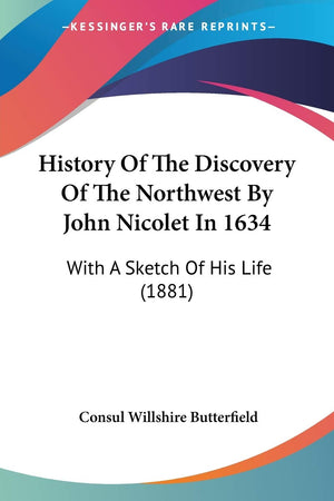 History Of The Discovery Of The Northwest By John Nicolet In 1634: With A Sketch Of His Life (1881),Used