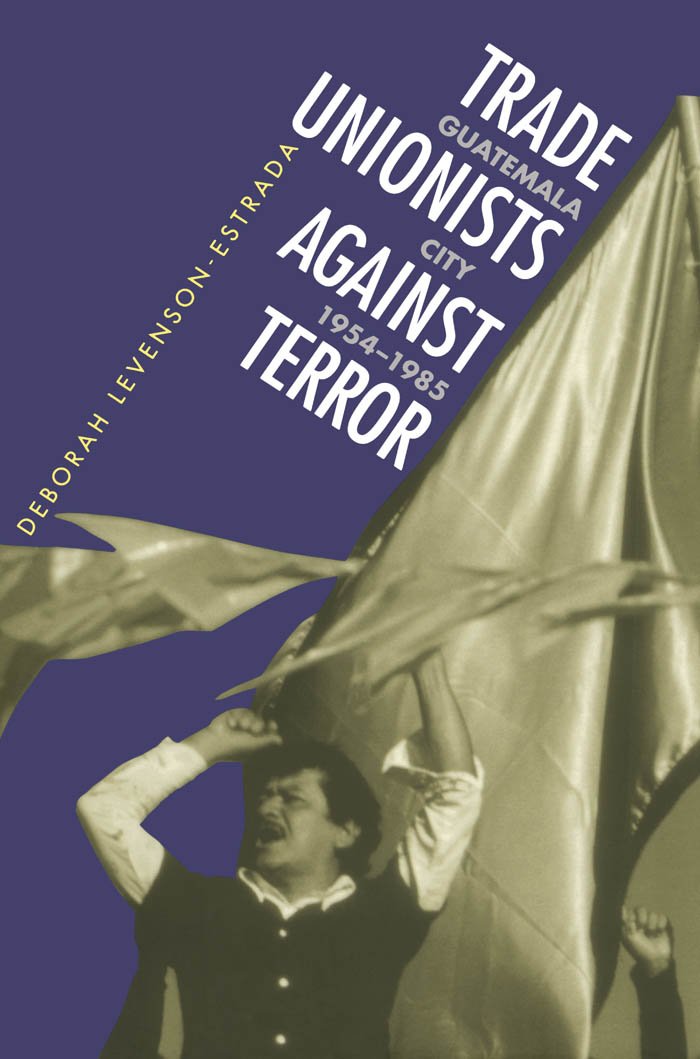 Trade Unionists Against Terror: Guatemala City, 19541985,Used
