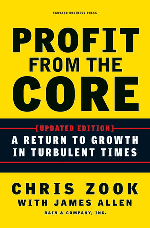 Profit from the Core: A Return to Growth in Turbulent Times,New