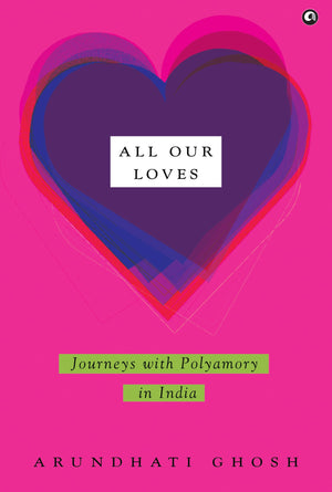 All Our Loves: Journeys With Polyamory In India